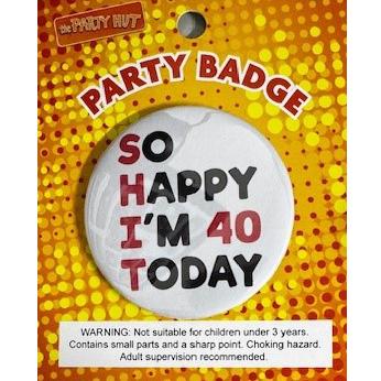 Badge SHIT So Happy Im 40 Today 6cm