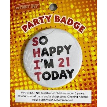 Badge SHIT So Happy Im 21 Today 6cm