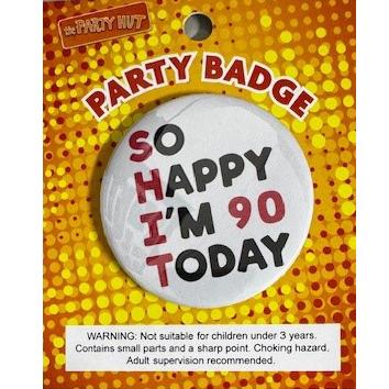 Badge SHIT So Happy Im 90 Today 6cm